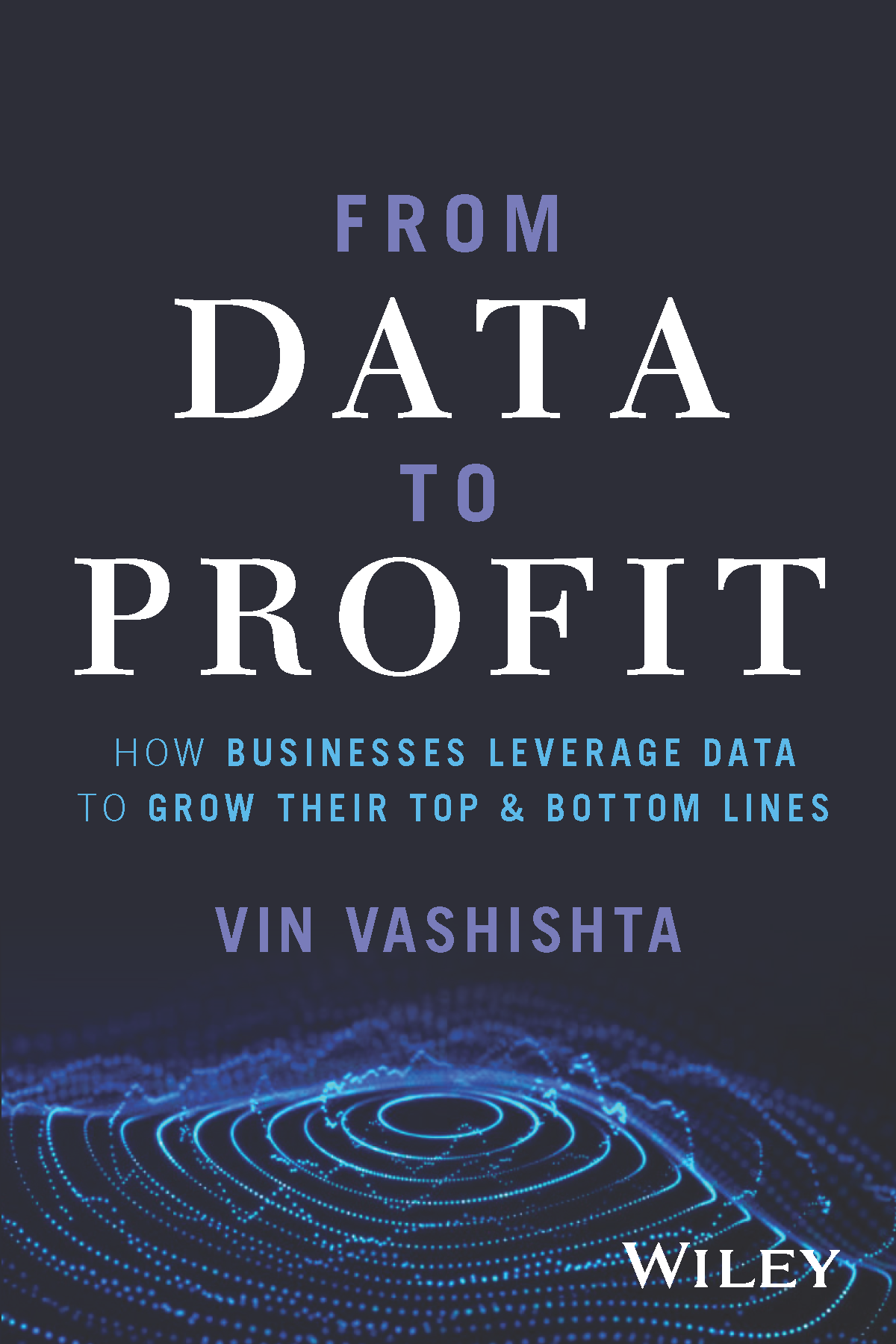 From Data to Profit by Vin Vashishta, published by Wiley